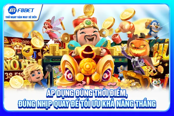 Áp dụng đúng thời điểm, đúng nhịp quay để tối ưu khả năng thắng