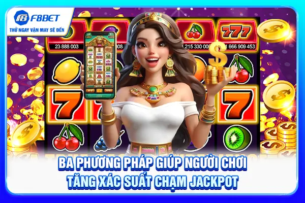 Ba phương pháp giúp người chơi tăng xác suất chạm jackpot