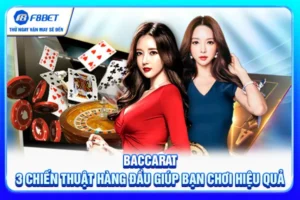 Baccarat - 3 Chiến Thuật Hàng Đầu Giúp Bạn Chơi Hiệu Quả