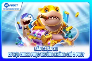 Bắn Cá Ăn Xu - Cơ Hội Chinh Phục Thưởng Khủng Chỉ 2 Phút