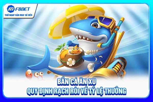 Bắn cá ăn xu quy định rạch ròi về tỷ lệ thưởng