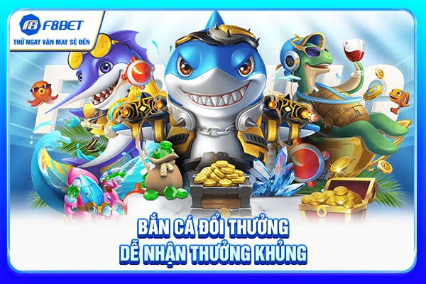 Bắn cá đổi thưởng dễ nhận thưởng khủng
