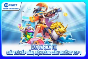 Bắn Cá Siêu Thị - Giải Trí Hấp Dẫn, Rộn Ràng Săn Thưởng Top 1