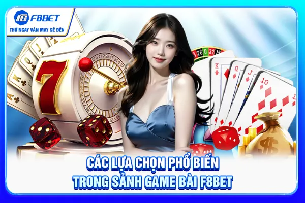 Các lựa chọn phổ biến trong sảnh game bài F8BET
