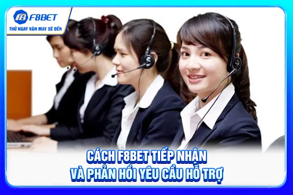 Cách F8BET tiếp nhận và phản hồi yêu cầu hỗ trợ