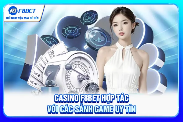 Casino F8BET hợp tác với các sảnh game uy tín