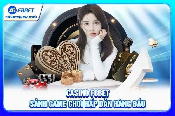 Casino F8BET - Sảnh game chơi hấp dẫn hàng đầu