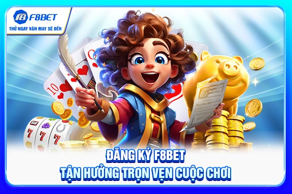 Đăng ký F8BET tận hưởng trọn vẹn cuộc chơi
