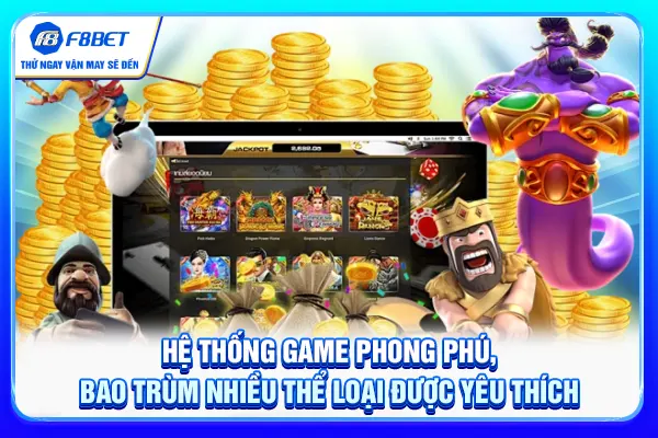 Hệ thống game phong phú, bao trùm nhiều thể loại được yêu thích