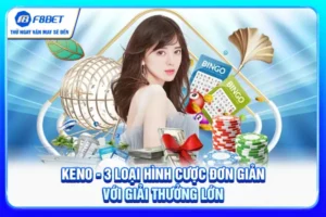 Keno - 3 Loại Hình Cược Đơn Giản Với Giải Thưởng Lớn