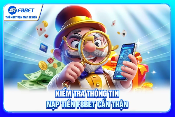 Kiểm tra thông tin nạp tiền F8BET cẩn thận