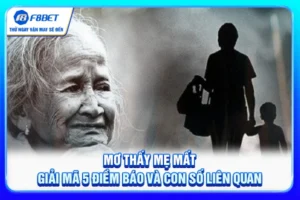 Mơ Thấy Mẹ Mất - Giải Mã 5 Điềm Báo Và Con Số Liên Quan