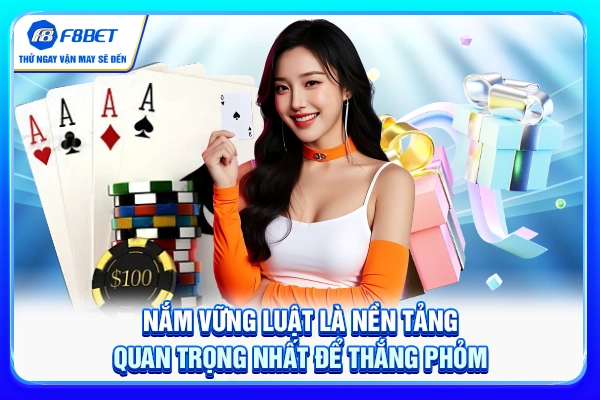 Nắm vững luật là nền tảng quan trọng nhất để thắng phỏm