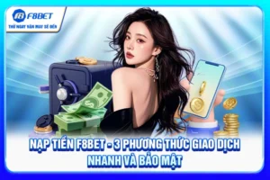 Nạp Tiền F8BET - 3 Phương Thức Giao Dịch Nhanh Và Bảo Mật
