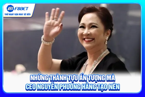 Những thành tựu ấn tượng mà CEO Nguyễn Phương Hằng tạo nên
