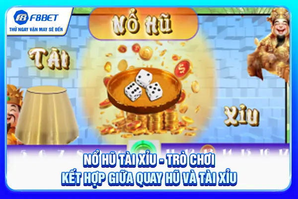 Nổ hũ tài xỉu - Trò chơi kết hợp giữa quay hũ và tài xỉu