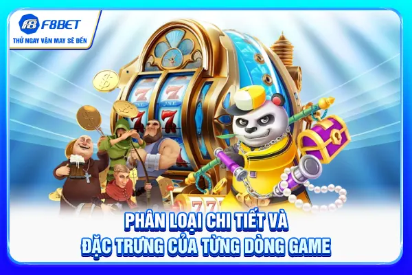 Phân loại chi tiết và đặc trưng của từng dòng game