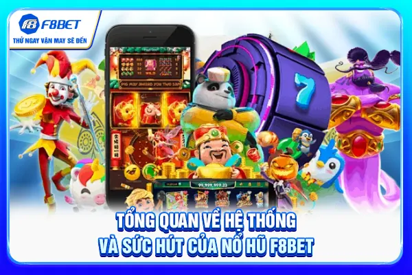 Tổng quan về hệ thống và sức hút của nổ hũ F8BET
