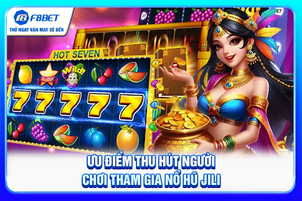 Ưu điểm thu hút người chơi tham gia nổ hũ Jili