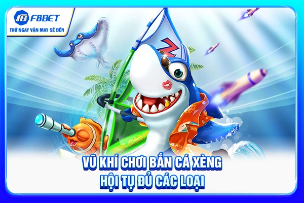 Vũ khí chơi bắn cá xèng hội tụ đủ các loại